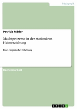 Machtprozesse in der stationären Heimerziehung - Patricia Mäder