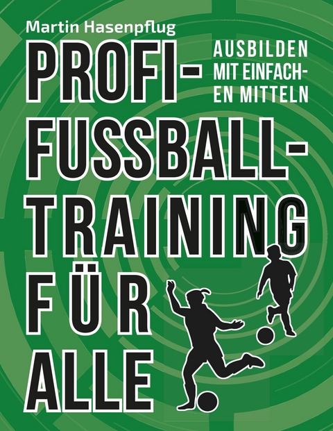 Profi-Fußballtraining für alle -  Martin Hasenpflug