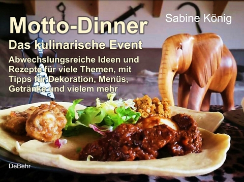 Motto-Dinner - Das kulinarische Event - Abwechslungsreiche Ideen und Rezepte für viele Themen, mit Tipps für Dekoration, Menüs, Getränke und vielem mehr -  König Sabine