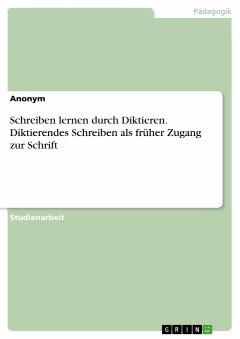 Schreiben lernen durch Diktieren. Diktierendes Schreiben als früher Zugang zur Schrift