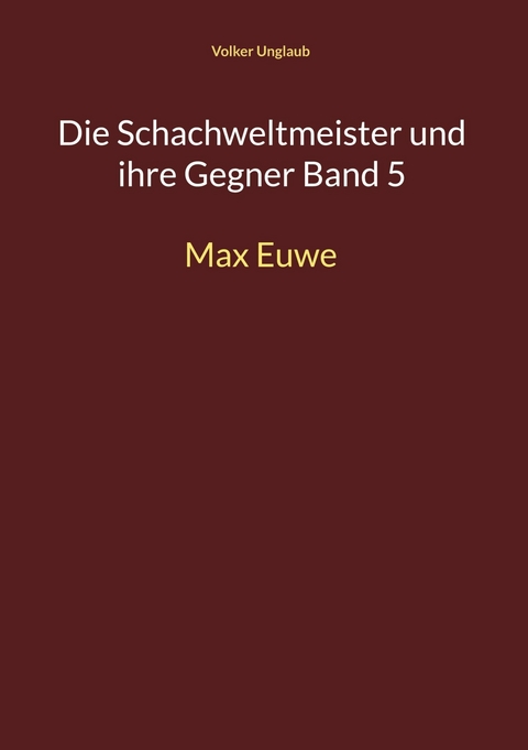 Die Schachweltmeister und ihre Gegner Band 5 -  Volker Unglaub