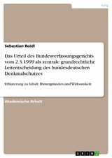 Das Urteil des Bundesverfassungsgerichts vom 2.3.1999 als zentrale grundrechtliche Leitentscheidung des bundesdeutschen Denkmalschutzes - Sebastian Roidl