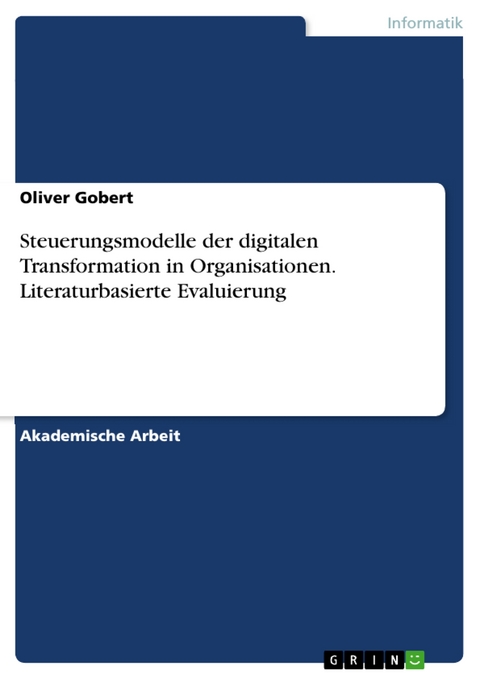 Steuerungsmodelle der digitalen Transformation in Organisationen. Literaturbasierte Evaluierung - Oliver Gobert