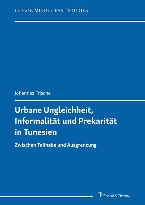 Urbane Ungleichheit, Informalität und Prekarität in Tunesien -  Johannes Frische