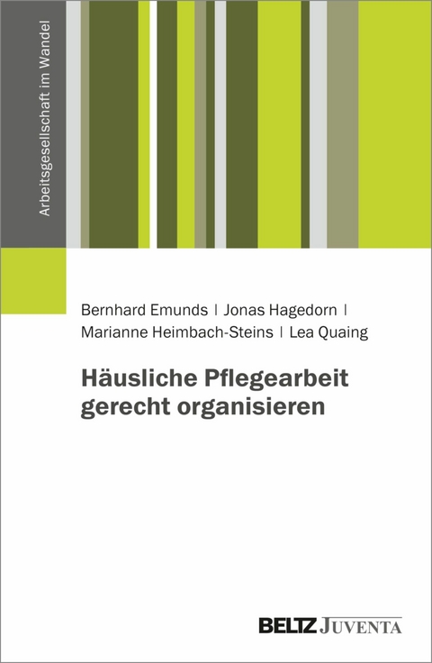 Häusliche Pflegearbeit gerecht organisieren -  Bernhard Emunds,  Jonas Hagedorn,  Marianne Heimbach-Steins,  Lea Quaing