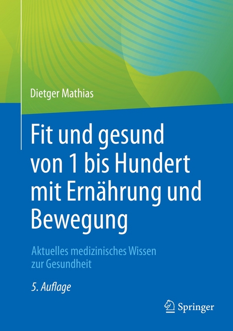 Fit und gesund von 1 bis Hundert mit Ernährung und Bewegung - Dietger Mathias