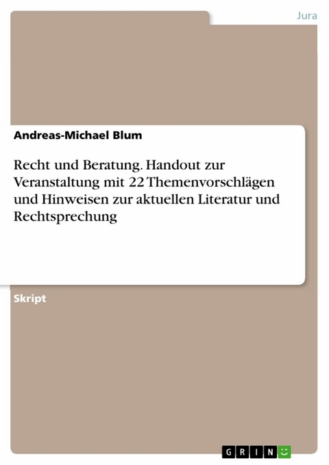 Recht und Beratung. Handout zur Veranstaltung mit 22 Themenvorschlägen und Hinweisen zur aktuellen Literatur und Rechtsprechung - Andreas-Michael Blum