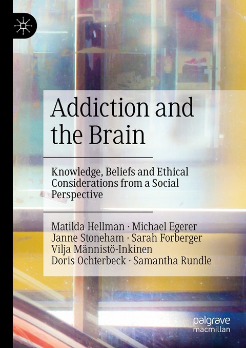 Addiction and the Brain - Matilda Hellman, Michael Egerer, Janne Stoneham, Sarah Forberger, Vilja Männistö-Inkinen, Doris Ochterbeck, Samantha Rundle