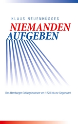 Niemanden aufgeben - Das Hamburger Gefängniswesen von 1270 bis zur Gegenwart - Klaus Neuenhüsges