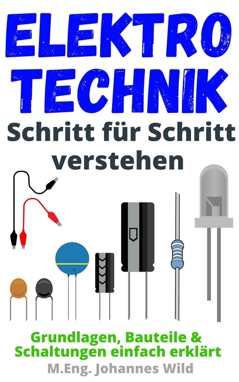 Elektrotechnik Schritt für Schritt verstehen - M.Eng. Johannes Wild