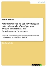 Aktionsparameter bei der Bewertung von unternehmerischen Vermögen zum Zwecke der Erbschaft- und Schenkungsteuerbemessung - Tobias Bönsch