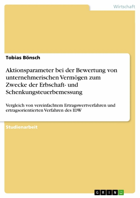 Aktionsparameter bei der Bewertung von unternehmerischen Vermögen zum Zwecke der Erbschaft- und Schenkungsteuerbemessung - Tobias Bönsch