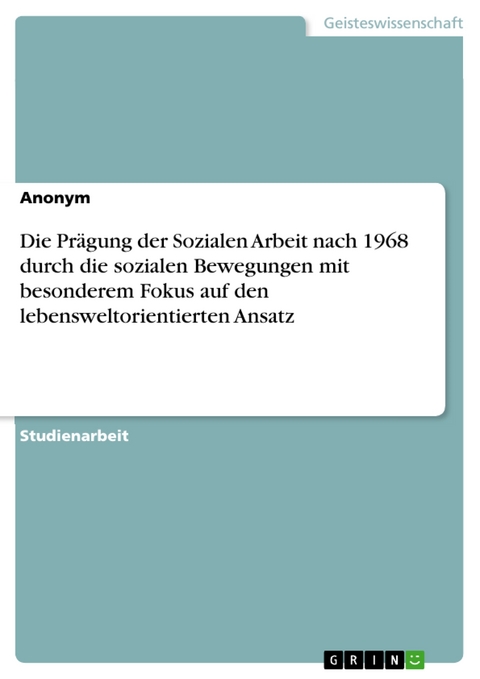 Die Prägung der Sozialen Arbeit nach 1968 durch die sozialen Bewegungen mit besonderem Fokus auf den lebensweltorientierten Ansatz