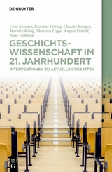 Geschichtswissenschaft im 21. Jahrhundert -  Cord Arendes,  Karoline Döring,  Claudia Kemper,  Mareike König,  Thorsten Logge,  Angela Siebold,  Nina V