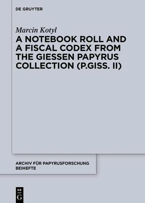 A Notebook Roll and a Fiscal Codex from the Giessen Papyrus Collection (P.Giss. II) - Marcin Kotyl