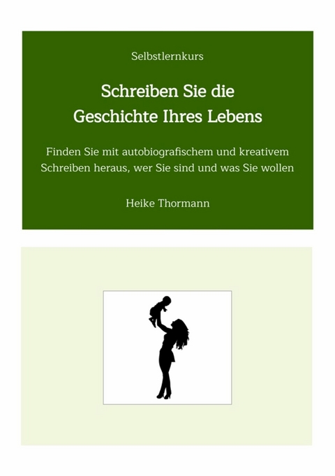 Selbstlernkurs: Schreiben Sie die Geschichte Ihres Lebens - Heike Thormann