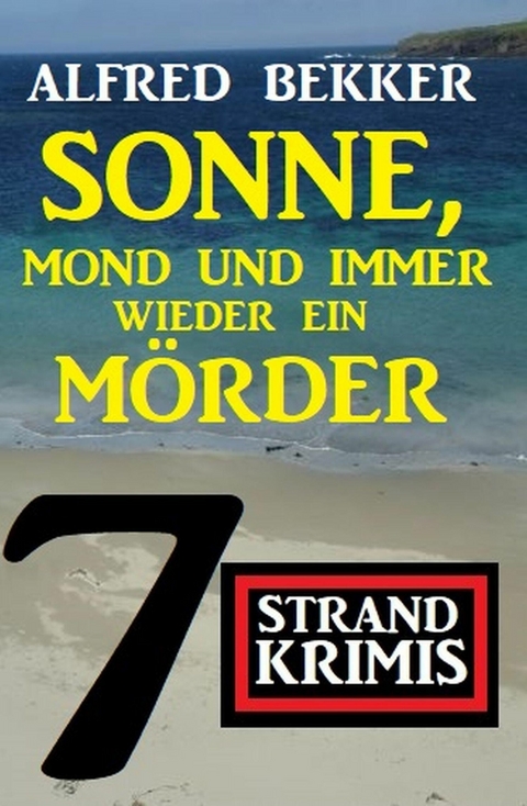 Sonne, Mond und immer wieder ein Mörder: 7 Strand Krimis -  Alfred Bekker