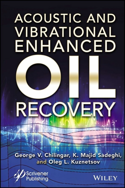 Acoustic and Vibrational Enhanced Oil Recovery - George V. Chilingar, Kazem Majid Sadeghi, Oleg Leonidovich Kuznetsov