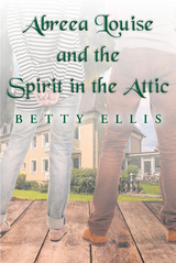 Abreea Louise and the Spirit in the Attic - Betty Ellis