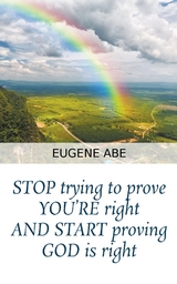 STOP trying to prove YOU'RE right AND START proving GOD is right - Eugene Abe