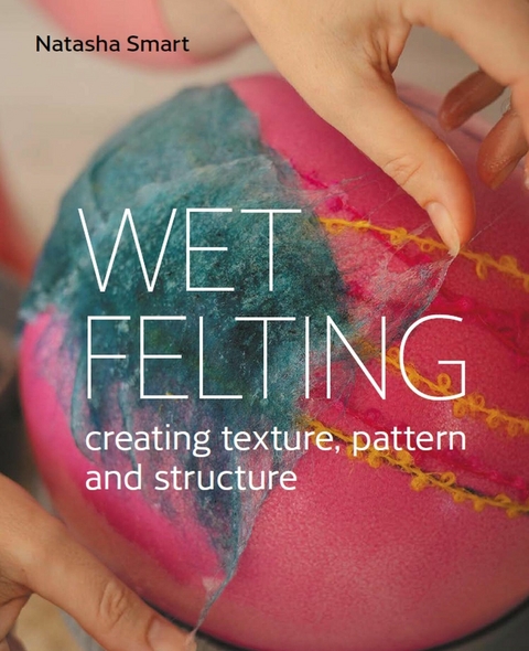 Wet Felting -  Natasha Smart