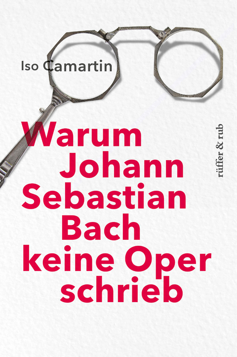 Warum Johann Sebastian Bach keine Oper schrieb - Iso Camartin