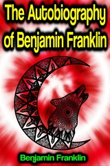 The Autobiography of Benjamin Franklin -  Benjamin Franklin