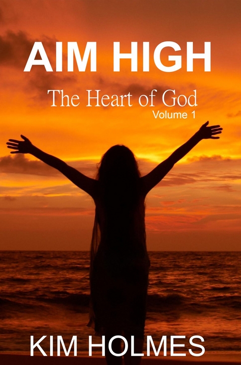 Aim High - The Heart of God Volume 1 - Kim Holmes