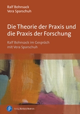 Die Theorie der Praxis und die Praxis der Forschung - Ralf Bohnsack, Vera Sparschuh