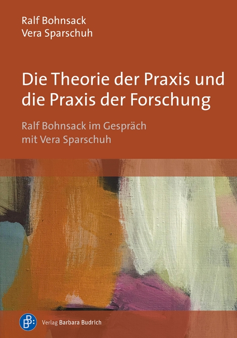 Die Theorie der Praxis und die Praxis der Forschung - Ralf Bohnsack, Vera Sparschuh