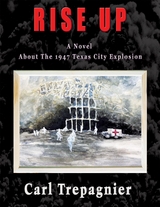 Rise Up A Novel About The 1947 Texas City Explosion - Carl Trapagnier