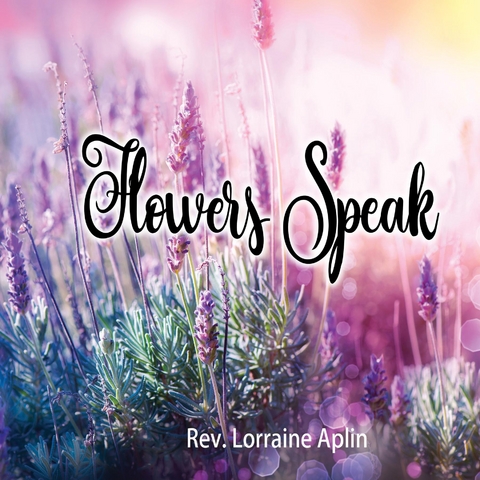 Flowers Speak -  Rev. Lorraine Aplin