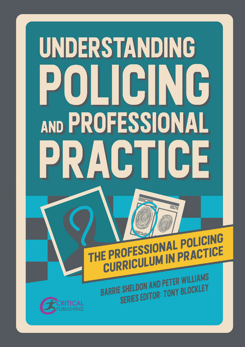 Understanding Policing and Professional Practice -  Barrie Sheldon,  Peter Williams