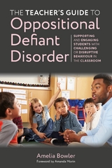 The Teacher's Guide to Oppositional Defiant Disorder - Amelia Bowler