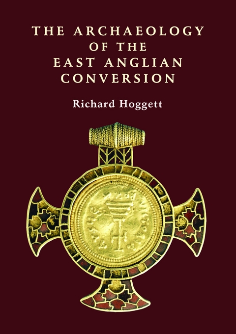 Archaeology of the East Anglian Conversion -  Richard Hoggett