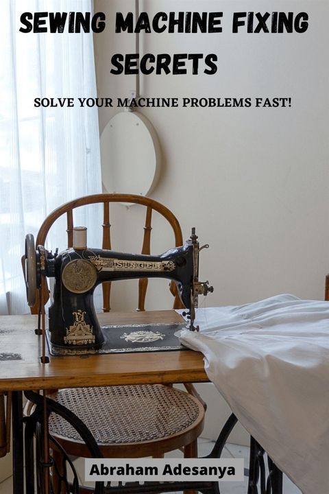 Sewing Machine Fixing Secrets - ADESANYA ABRAHAM