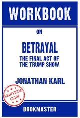 Workbook on Betrayal: The Final Act Of The Trump Show by Jonathan Karl | Discussions Made Easy -  Bookmaster