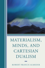 Materialism, Minds, and Cartesian Dualism -  Robert Francis Almeder