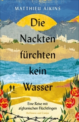 Die Nackten fürchten kein Wasser - Matthieu Aikins