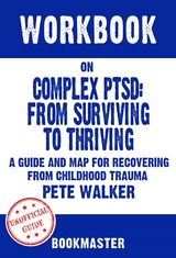 Workbook on Complex PTSD: From Surviving to Thriving: A Guide and Map for Recovering from Childhood Trauma by Pete Walker | Discussions Made Easy -  Bookmaster