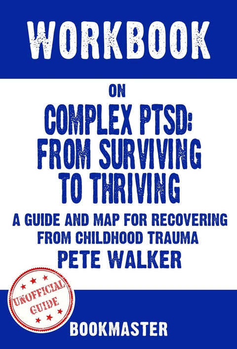 Workbook on Complex PTSD: From Surviving to Thriving: A Guide and Map for Recovering from Childhood Trauma by Pete Walker | Discussions Made Easy -  Bookmaster