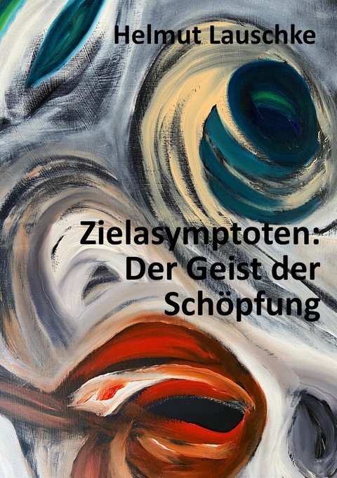 Zielasymptoten: Der Geist der Schöpfung - Helmut Lauschke