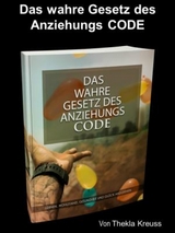 Das wahre Gesetz des Anziehungs CODE - Thekla Kreuss