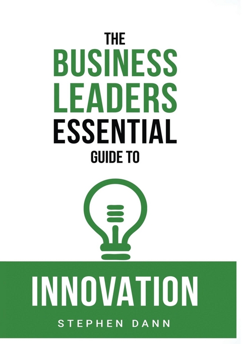 The Business Leaders Essential Guide to Innovation - Stephen Dann