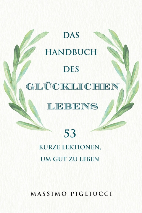 Das Handbuch des glücklichen Lebens - Massimo Pigliucci