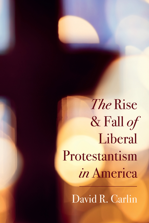 The Rise and Fall of Liberal Protestantism in America - David R. Carlin