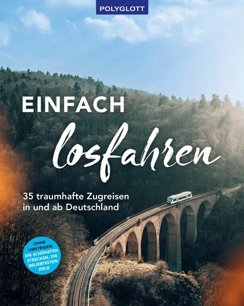 Einfach losfahren. 35 traumhafte Zugreisen in und ab Deutschland - Gernot Schnedlitz