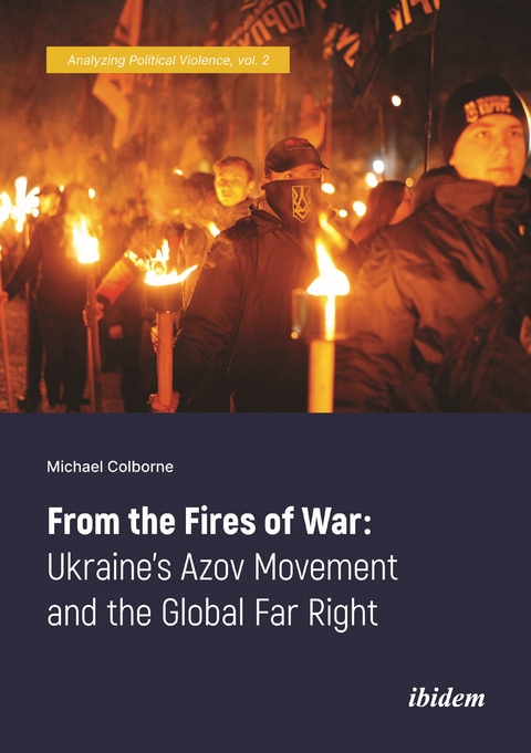 From the Fires of War: Ukraine’s Azov Movement and the Global Far Right - Michael Colborne