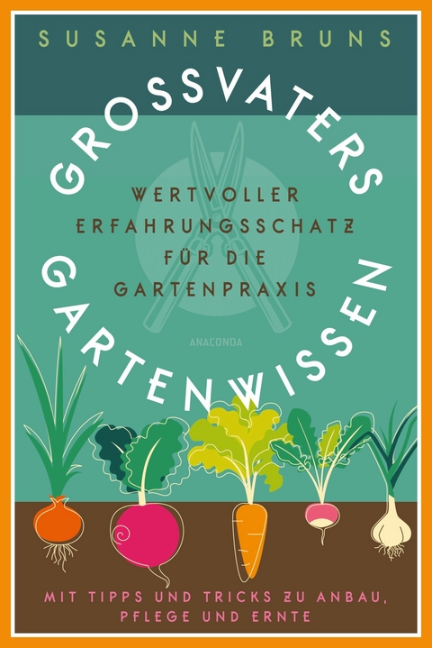 Großvaters Gartenwissen. Wertvoller Erfahrungsschatz für die Gartenpraxis. Mit Tipps und Tricks zu Anbau, Pflege und Ernte - Susanne Bruns