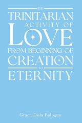 Trinitarian Activity Of Love From Beginning Of Creation To Eternity -  Grace Dola Balogun